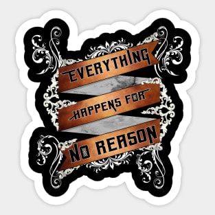 Everything Happens For No Reason Sticker